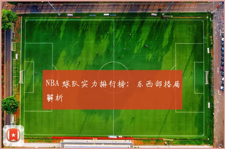NBA 球队实力排行榜：东西部格局解析